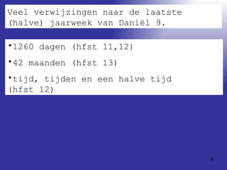 Veel verwijzingen naar de laatste (halve) jaarweek van Daniël 9. 1260 dagen (hfst 11,12) 42 maanden (hfst 13) tijd, tijden en een halve tijd  (hfst 12) 