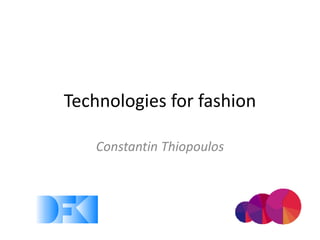 Technologies for fashion

    Constantin Thiopoulos
 