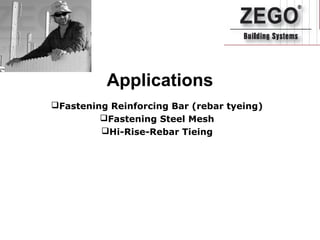 Applications
Fastening Reinforcing Bar (rebar tyeing)
Fastening Steel Mesh
Hi-Rise-Rebar Tieing
 