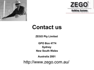 Contact us
ZEGO Pty Limited
GPO Box 4774
Sydney
New South Wales
Australia 2001
http://www.zego.com.au/
 