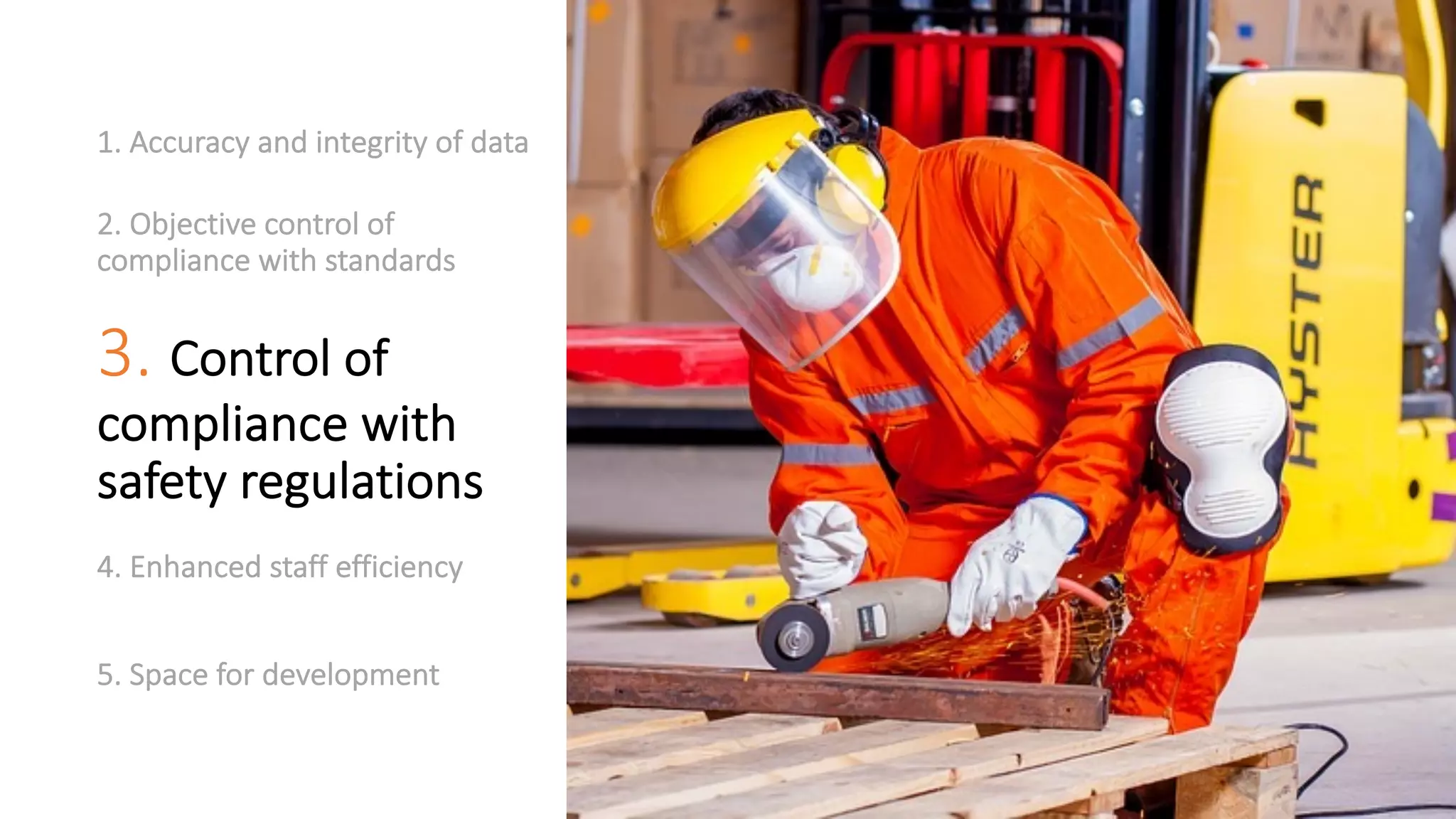 1. Accuracy and integrity of data
2. Objective control of
compliance with standards
3. Control of
compliance with
safety regulations
4. Enhanced staff efficiency
5. Space for development
 