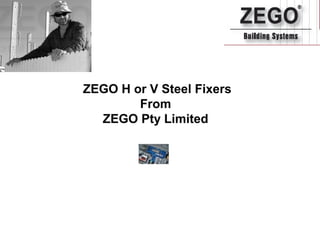 ZEGO H or V Steel Fixers
From
ZEGO Pty Limited
 