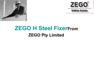 ZEGO H Steel Fixer From  ZEGO Pty Limited   