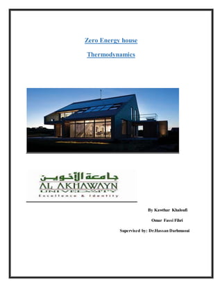 Zero Energy house
Thermodynamics
By Kawthar Khaloufi
Omar Fassi Fihri
Supervised by: Dr.Hassan Darhmaoui
 