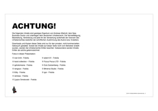 © 2014 | Andreas Wiehrdt | www.nb-doc.de | 
ACHTUNG! 
3 
Die folgenden Inhalte sind geistiges Eigentum von Andreas Wiehrdt, dem New 
Business Doctor und unterliegen dem deutschen Urheberrecht. Die Vervielfältigung, 
Bearbeitung, Verbreitung und jede Art der Verwertung außerhalb der Grenzen des 
Urheberrechtes bedürfen der schriftlichen Zustimmung des Autors bzw. Erstellers. 
Downloads und Kopien dieser Seite sind nur für den privaten, nicht kommerziellen 
Gebrauch gestattet. Soweit die Inhalte auf dieser Seite nicht vom Betreiber erstellt 
wurden, werden die Urheberrechte Dritter beachtet. Insbesondere werden Inhalte 
Dritter als solche gekennzeichnet. 
Fotos in dieser Präsentation: 
© ivan kmit - Fotolia 
© hand collection – Fotolia 
© qphotomania - Fotolia 
© rangizzz - Fotolia 
© Kitty - Fotolia 
© remixes - Fotolia 
© Ljupco Smokovski - Fotolia 
© adam121 - Fotolia 
© Focus Pocus LTD - Fotolia 
© Ezio Gutzemberg - Fotolia 
© Minerva Studio - Fotolia 
© igor - Fotolia 
 