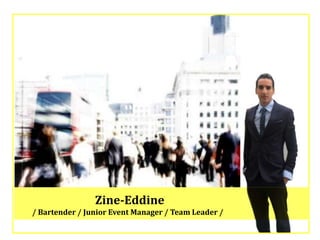 Zine-Eddine
/ Bartender / Junior Event Manager / Team Leader /
 