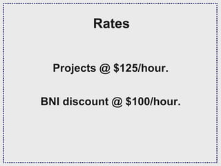 Rates


  Projects @ $125/hour.


BNI discount @ $100/hour.
 