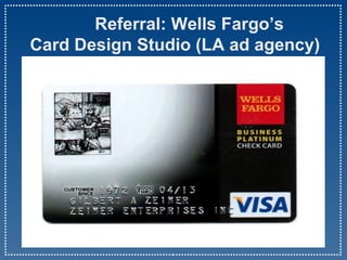   Referral: Wells Fargo’s    Card Design Studio (LA ad agency) 
