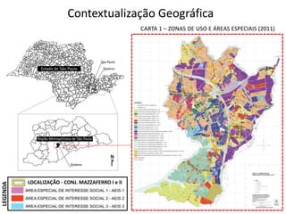Contextualização Geográfica 
CARTA 1 – ZONAS DE USO E ÁREAS ESPECIAIS (2011) 
LOCALIZAÇÃO - CONJ. MAZZAFERRO I e II 
LEGENDA 
 