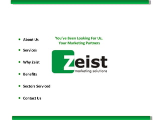 You’ve Been Looking For Us,  Your Marketing Partners About Us Services Why Zeist Benefits Sectors Serviced Contact Us 