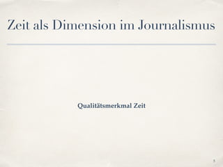 Zeit als Dimension im Journalismus
Qualitätsmerkmal Zeit
5
 