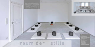 Facts 
// Raumgröße 42 m2 
Breite 5 m x Länge 8,40 m 
Raumhöhe 3,10 m 
// Ausstattung: 
Meditationskissen 
Musikgeräte 
Klangschalen 
Teppichboden 
Vorraum mit Garderobe 
„Stille“ ist ein wichtiger Innovations-und 
Erholungsraum. Dieser Ort steht 
unseren Mietern und Eigentümern 
zu Meditations-/Ausruhzwecken und 
zur freien Nutzung zur Verfügung. 
25 
 