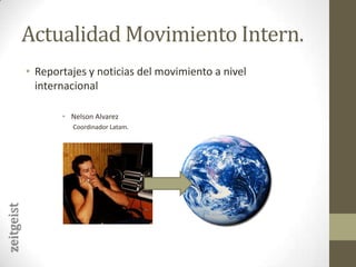 Actualidad Movimiento Intern.Reportajes y noticias del movimiento a nivel internacionalNelson AlvarezCoordinador Latam.zeitgeist
