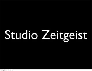 Studio Zeitgeist

vrijdag 9 december 2011
 