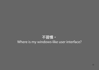 不習慣。
Where is my windows-like user interface?




                                           15
 
