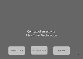 Context of an activity
               Files, Time, Geolocation



Zeitgeist 簡報       2011/04/09 14:20       臺灣大學

        ...