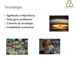 Tecnologia





Significado e Importância;
Pode gerar problemas?
Controle da tecnologia;
Inviabilidade econômica?

 