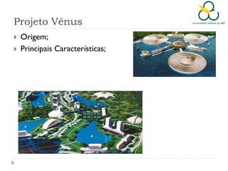 Projeto Vênus



Origem;
Principais Características;

 