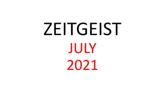 ZEITGEIST
JULY
2021
 