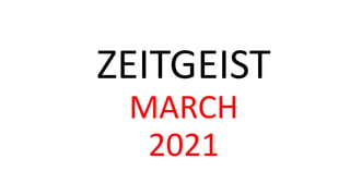 ZEITGEIST
MARCH
2021
 