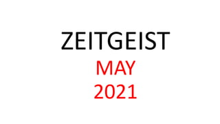 ZEITGEIST
MAY
2021
 