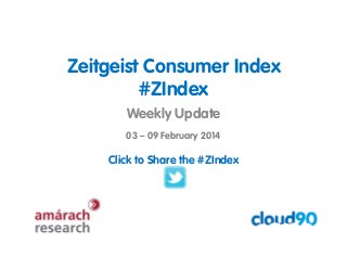 Zeitgeist Consumer Index
#ZIndex
Weekly Update
03 – 09 February 2014

Click to Share the #ZIndex

 