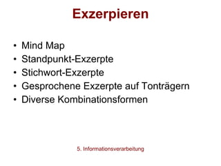 Exzerpieren Mind Map Standpunkt-Exzerpte Stichwort-Exzerpte Gesprochene Exzerpte auf Tonträgern Diverse Kombinationsformen  5. Informationsverarbeitung 