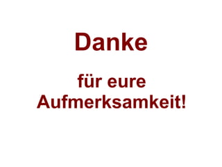Danke für eure Aufmerksamkeit! 