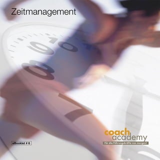 Zeitmanagement




                 coach
eBooklet # 6
                   academy
                 Für die Führungskräfte von morgen!
 