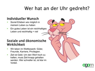Wer hat an der Uhr gedreht?
 Soviel Erleben wie möglich in
meinem Leben zu haben
 Ein gutes Leben ist ein reichhaltiges
Leben und reichhaltig = viel
Individueller Wunsch
Soziale und ökonomische
Wirklichkeit
 Wir leben im Wettbewerb: Güter,
Freunde, Karriere, Privilegien.
 Zeit ist Geld. Um den Wert hoch zu
halten, muss Zeit knapp gehalten
werden. Wer schneller ist, ist klar im
Vorteil.
 