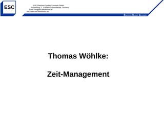 Electronic System Concepts
ESC
ESC Electronic System Concepts GmbH
Industriering 7, D-63868 Grosswallstadt, Germany
Email: info@esc-electronics.de
http://www.esc-electronics.de
Thomas Wöhlke:
Zeit-Management
 