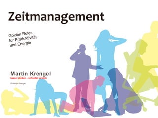 Zeitmanagement
Golden Rules
für Produktivität
und Energie
Martin Krengel
besser denken – schneller handeln
© Martin Krengel
 