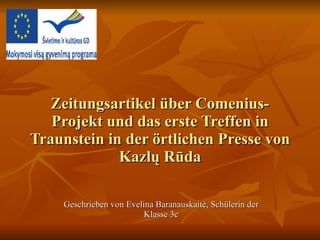 Zeitungsartikel über Comenius- Projekt und das erste Treffen in Traunstein in der örtlichen Presse von Kazl ų Rūda Geschrieben von Evelina Baranauskait ė, Sch ülerin der Klasse 3c 