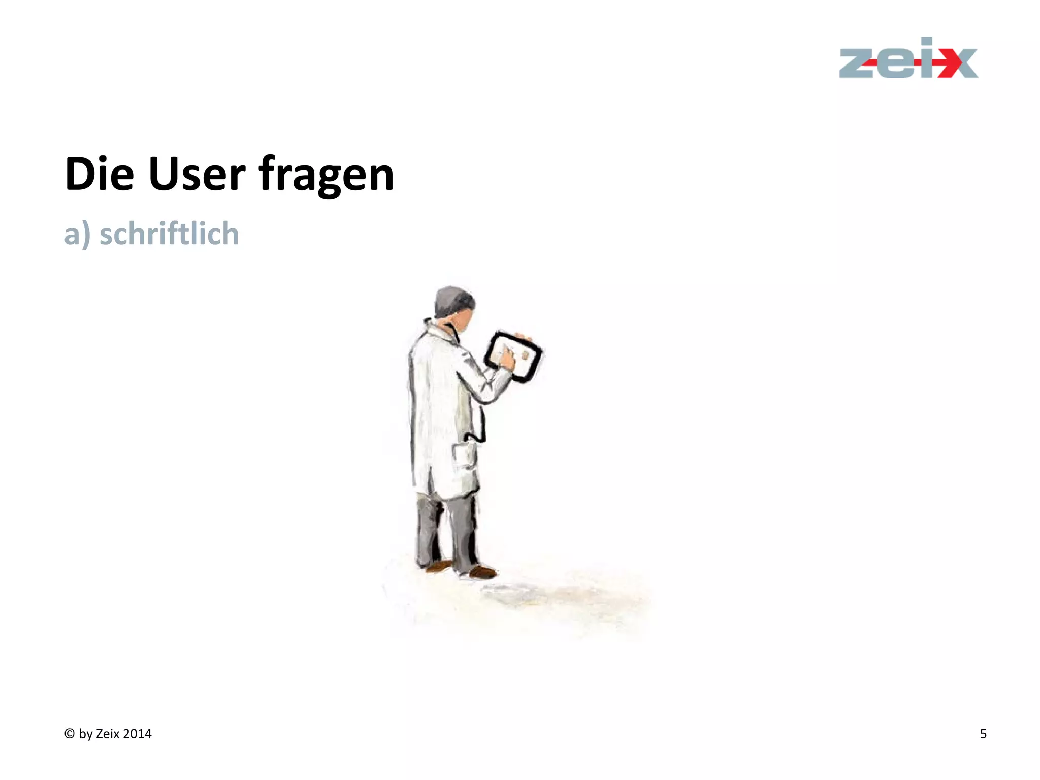 © by Zeix 2014 5
Die User fragen
a) schriftlich
 