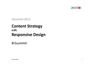 i2summit 2012

Content Strategy
Content Strategy
trifft 
Responsive Design
#i2summit



© by Zeix 2012      1
 