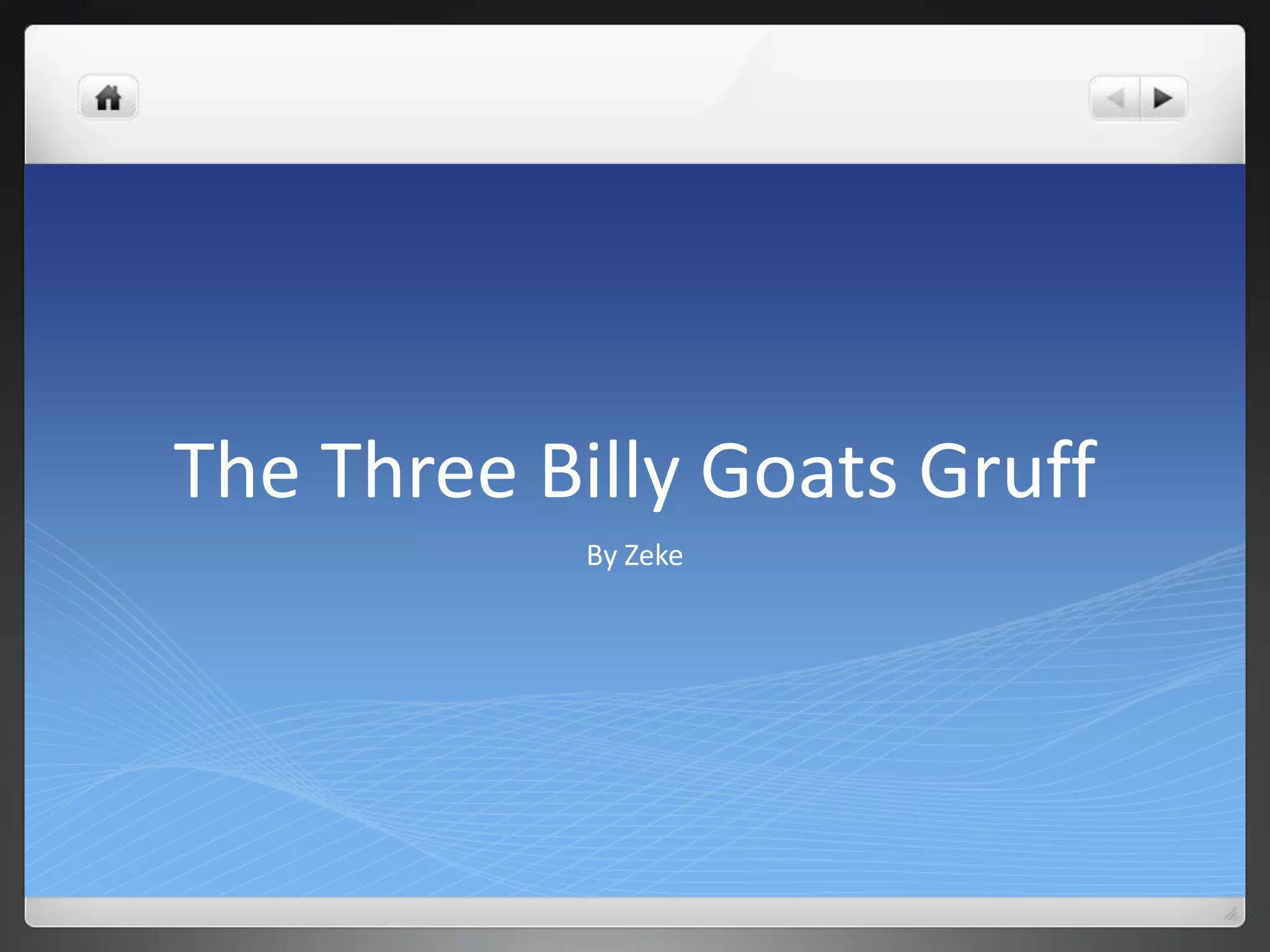The Three Billy Goats Gruff
By Zeke