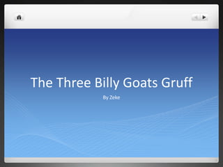 The Three Billy Goats Gruff
By Zeke
 