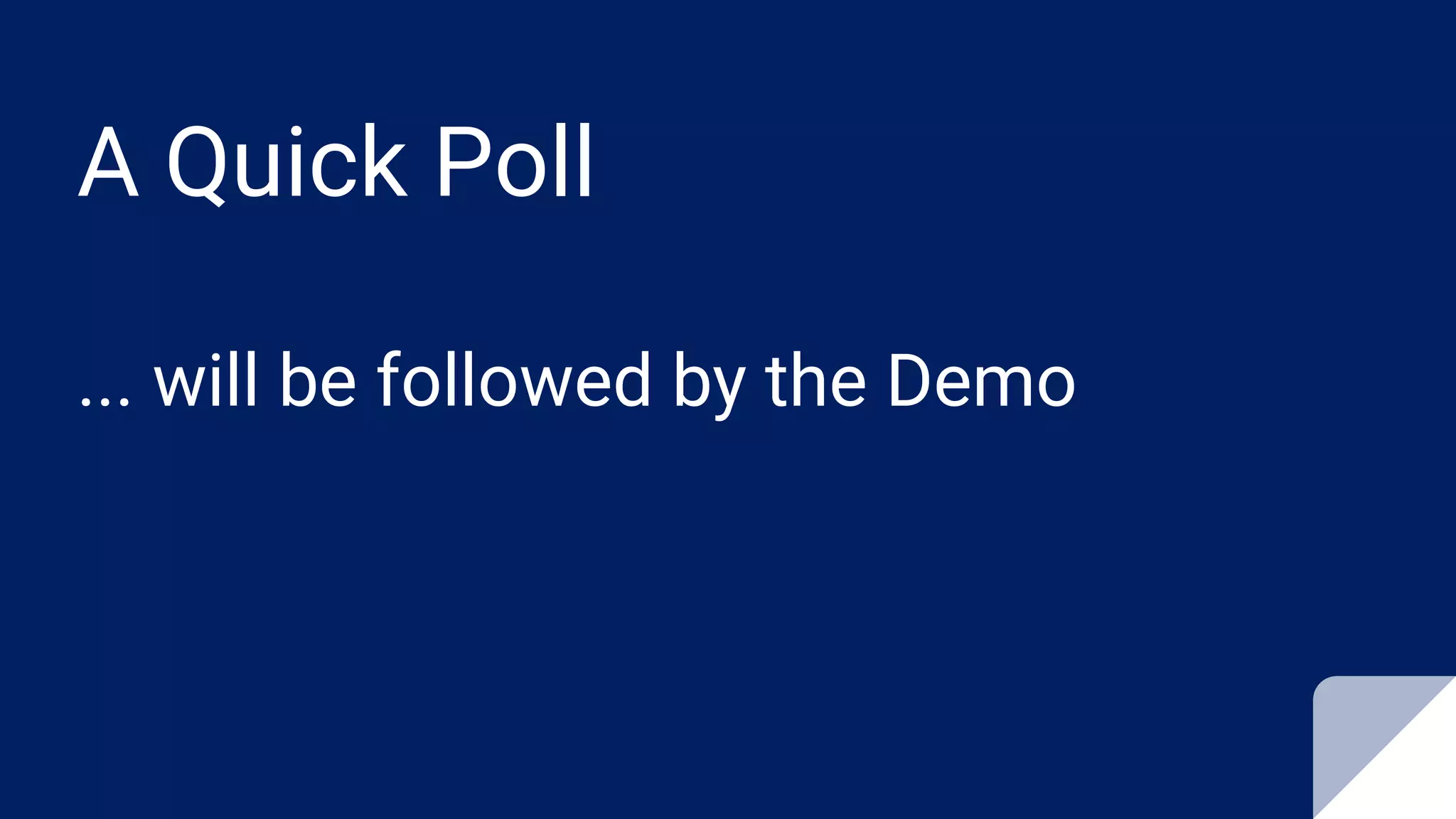 A Quick Poll
... will be followed by the Demo
 