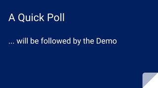 A Quick Poll
... will be followed by the Demo
 