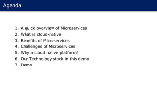Agenda
1. A quick overview of Microservices
2. What is cloud-native
3. Benefits of Microservices
4. Challenges of Microser...