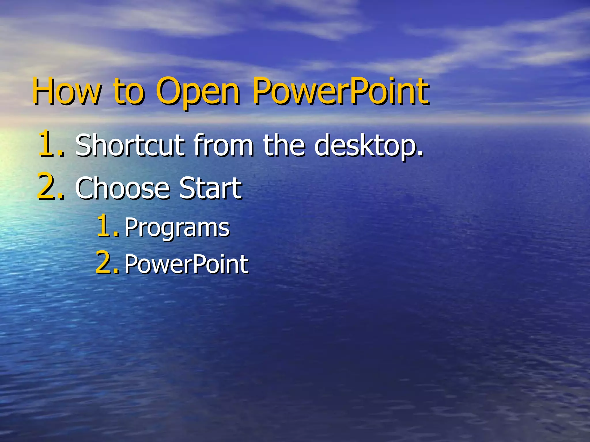 How to Open PowerPoint Shortcut from the desktop. Choose Start Programs PowerPoint 