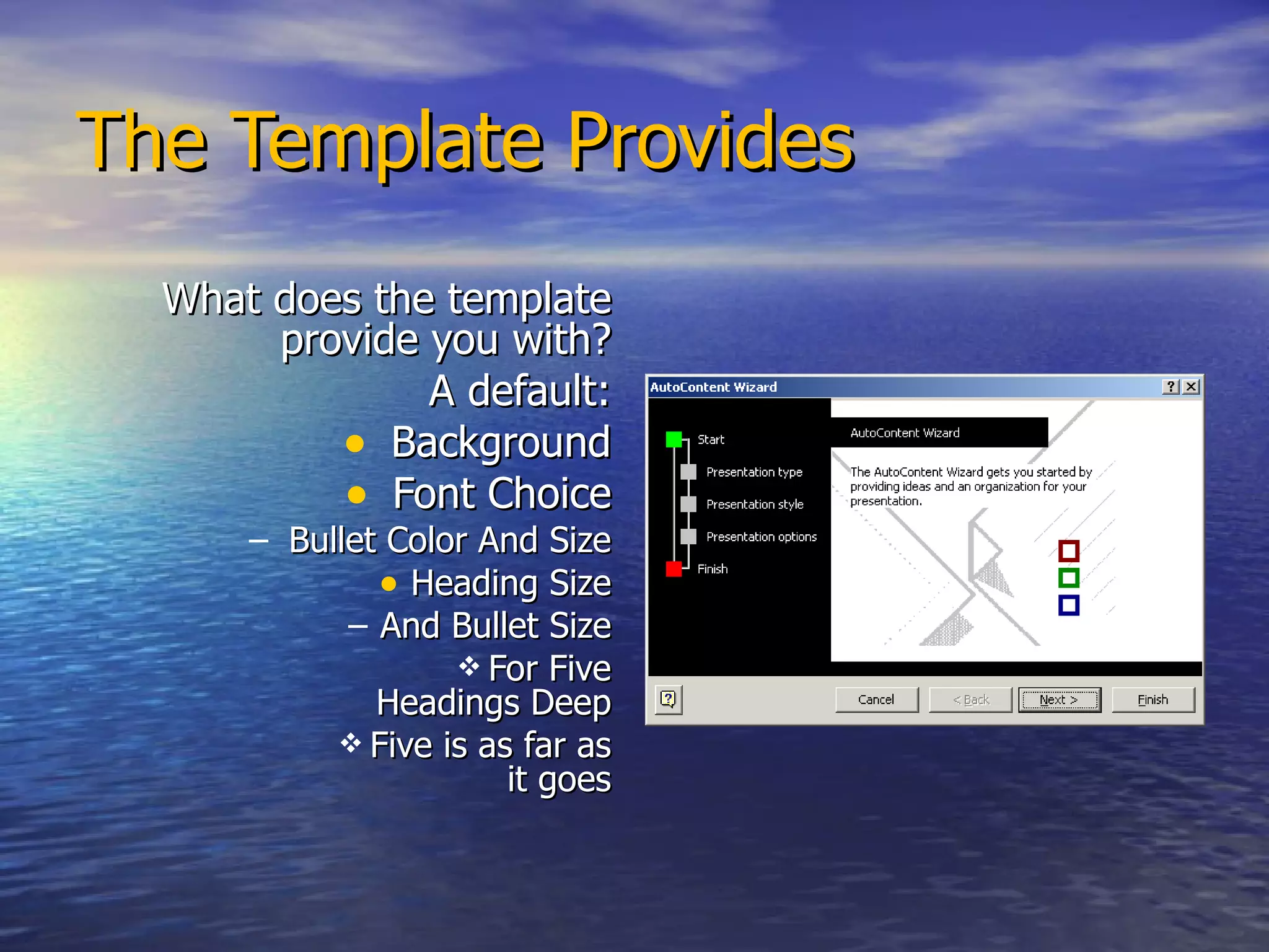 The Template Provides What does the template provide you with? A default: Background Font Choice Bullet Color And Size Heading Size And Bullet Size For Five Headings Deep Five is as far as it goes 