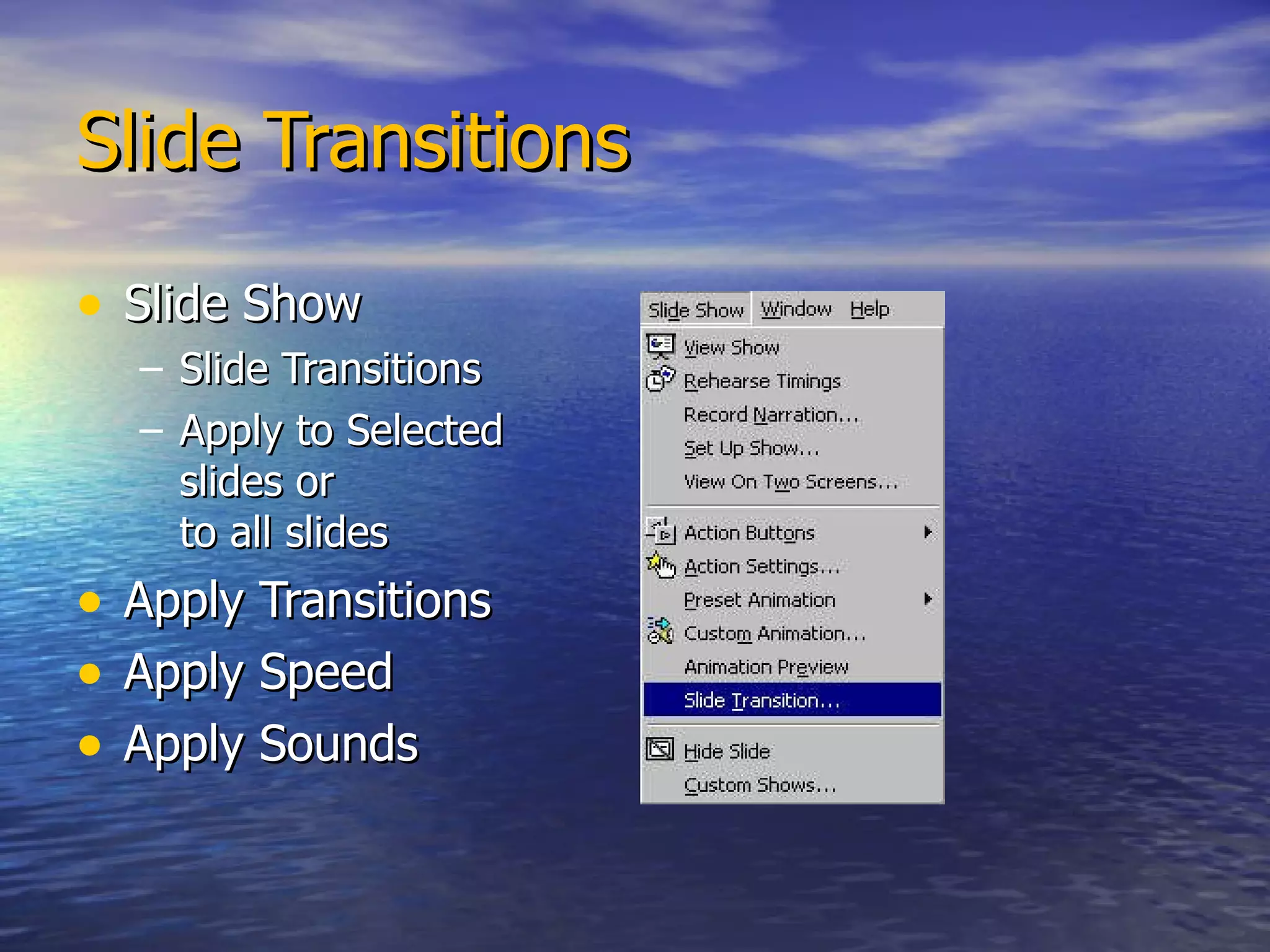 Slide Transitions Slide Show Slide Transitions Apply to Selected slides or to all slides Apply Transitions Apply Speed Apply Sounds 