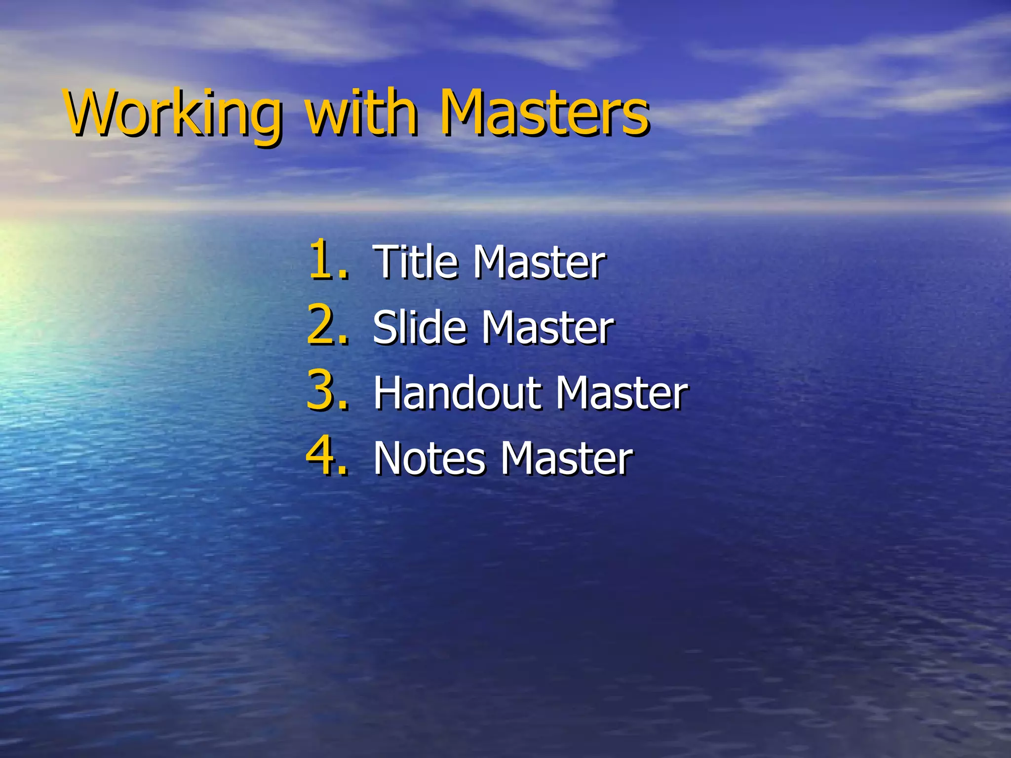 Working with Masters Title Master Slide Master Handout Master Notes Master 