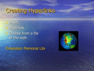 Creating Hyperlinks  Insert Hyperlink Choose from a file or the web Finkelstein Memorial Library Home Page 