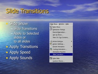 Slide Transitions Slide Show Slide Transitions Apply to Selected slides or to all slides Apply Transitions Apply Speed Apply Sounds 