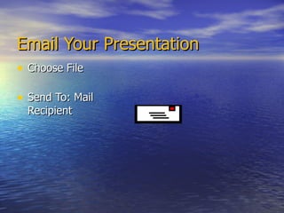 Email Your Presentation  Choose File Send To: Mail Recipient 