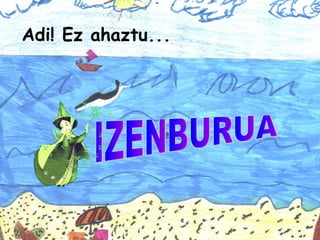 Adi! Ez ahaztu...  IZENBURUA 