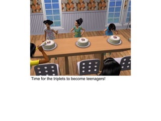 Time for the triplets to become teenagers!
 