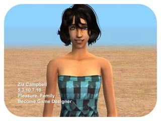 Zia Campbell
5.3.10.7.10
Pleasure, Family
Become Game Designer
 